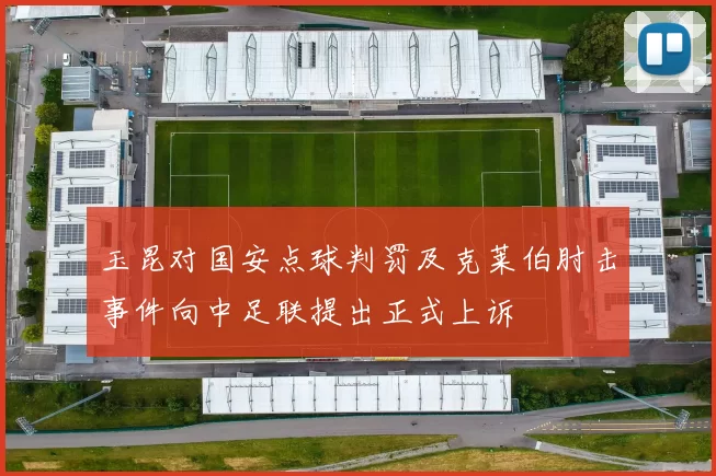 玉昆对国安点球判罚及克莱伯肘击事件向中足联提出正式上诉